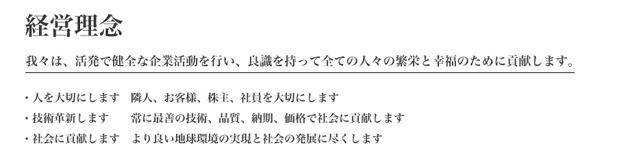 経営理念:我々は、活発で健全な企業活動を行い、良識を持って全ての人々の繁栄と幸福のために貢献します。